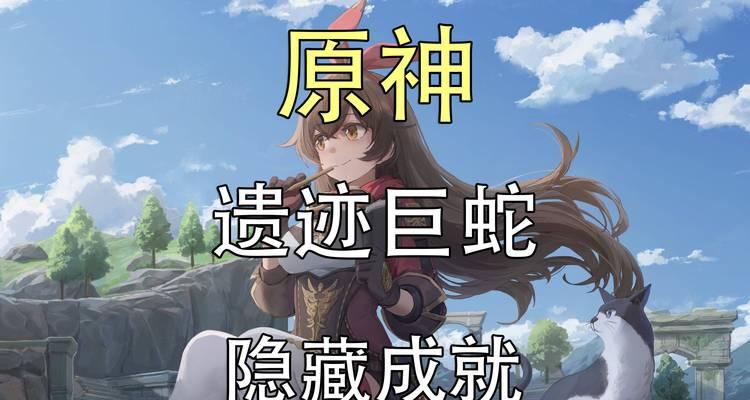 原神遗迹巨蛇打法攻略（深入解析原神遗迹巨蛇的攻略及技巧）