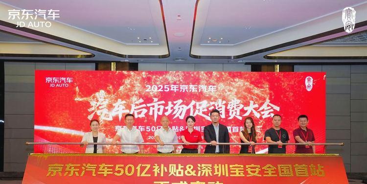 补贴达50亿元！2025京东汽车后市场促消费大会在宝安启幕